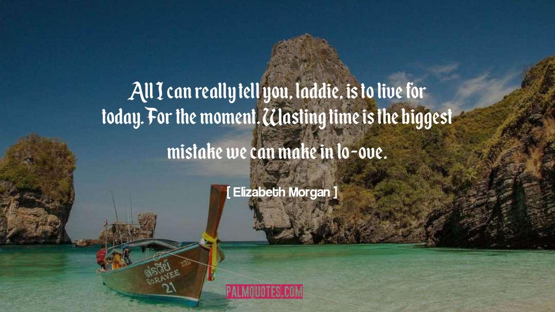 Elizabeth Morgan Quotes: All I can really tell