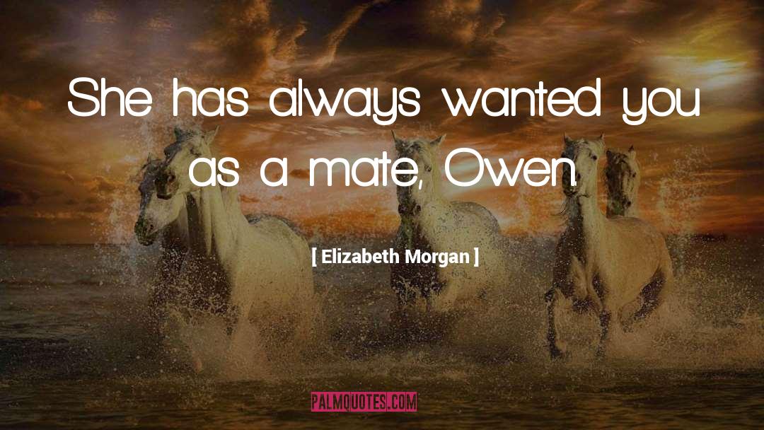 Elizabeth Morgan Quotes: She has always wanted you
