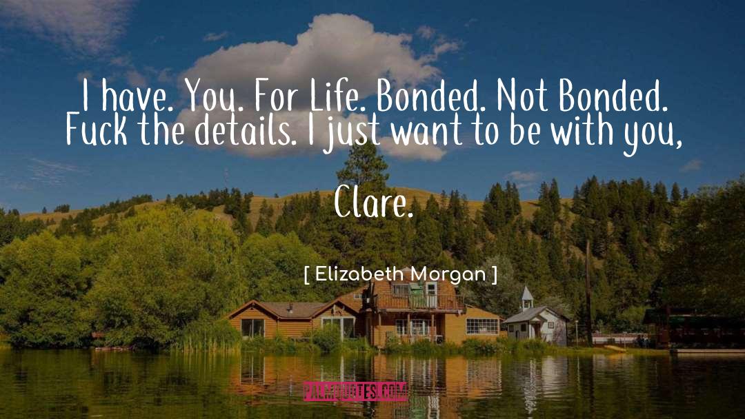 Elizabeth Morgan Quotes: I have. You. For Life.