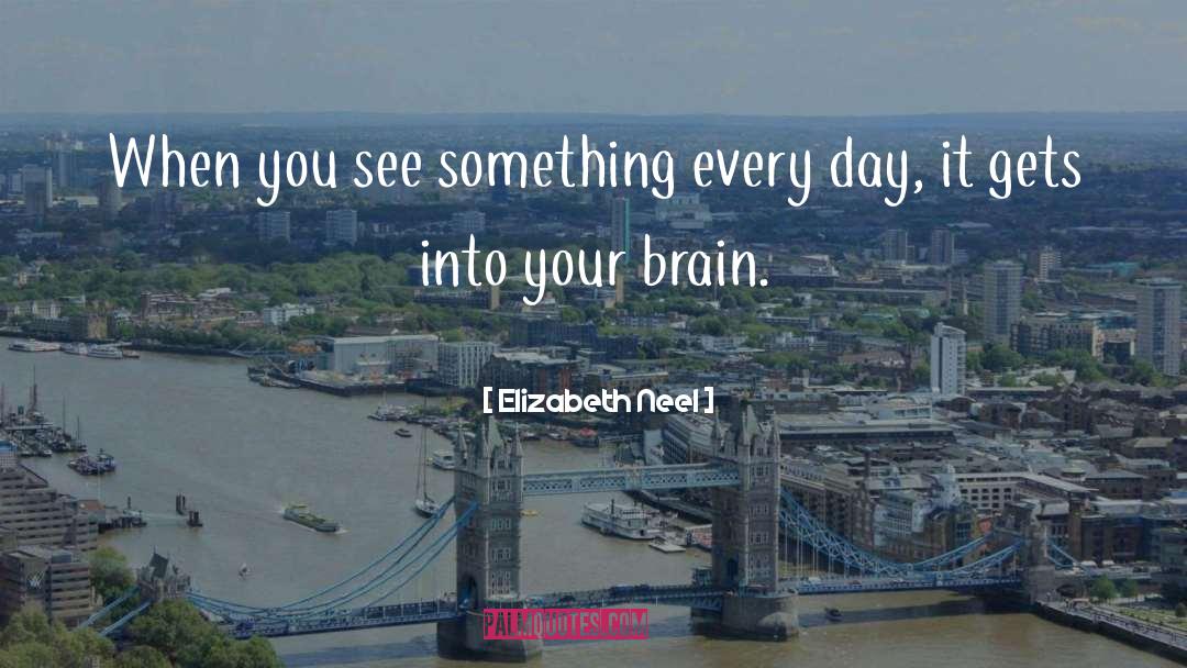 Elizabeth Neel Quotes: When you see something every