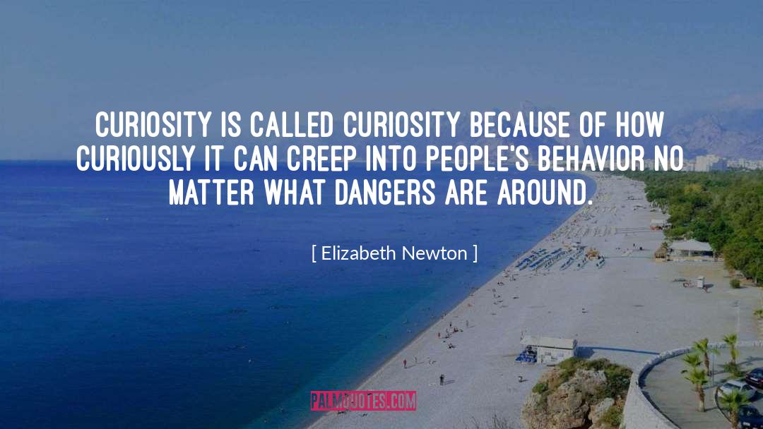 Elizabeth Newton Quotes: Curiosity is called curiosity because