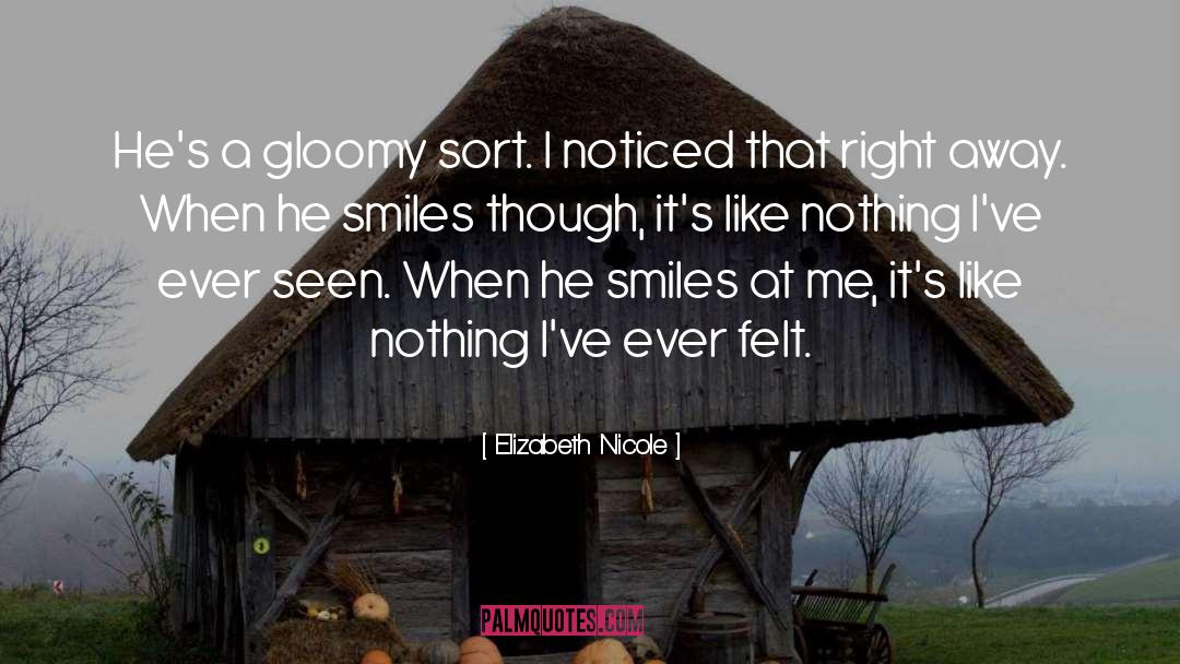 Elizabeth Nicole Quotes: He's a gloomy sort. I