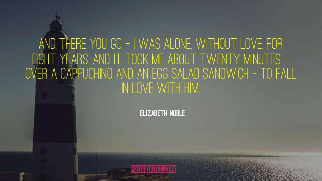 Elizabeth Noble Quotes: and there you go -