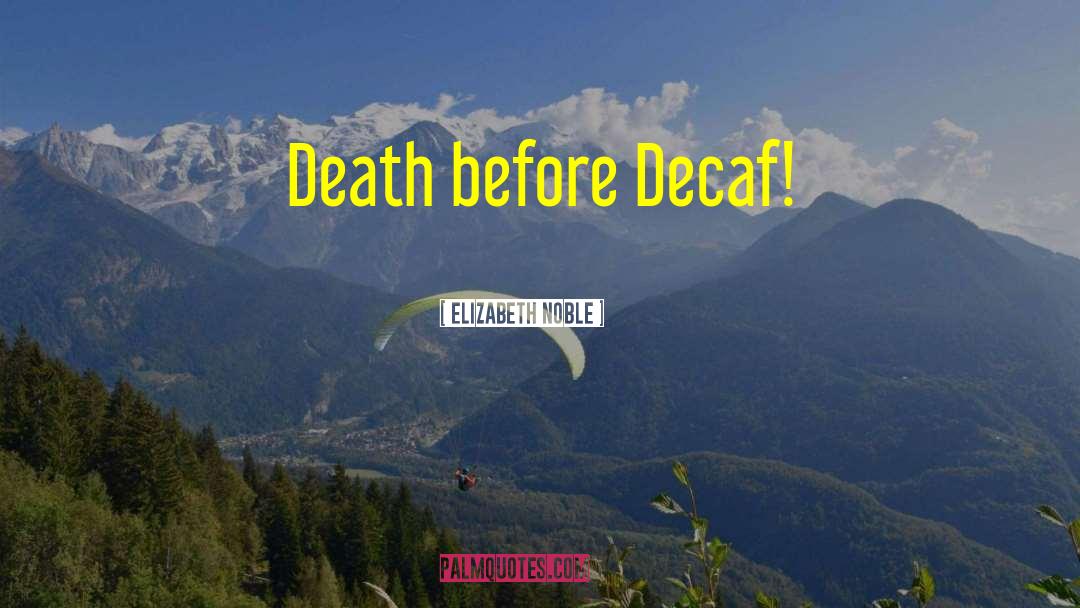 Elizabeth Noble Quotes: Death before Decaf!