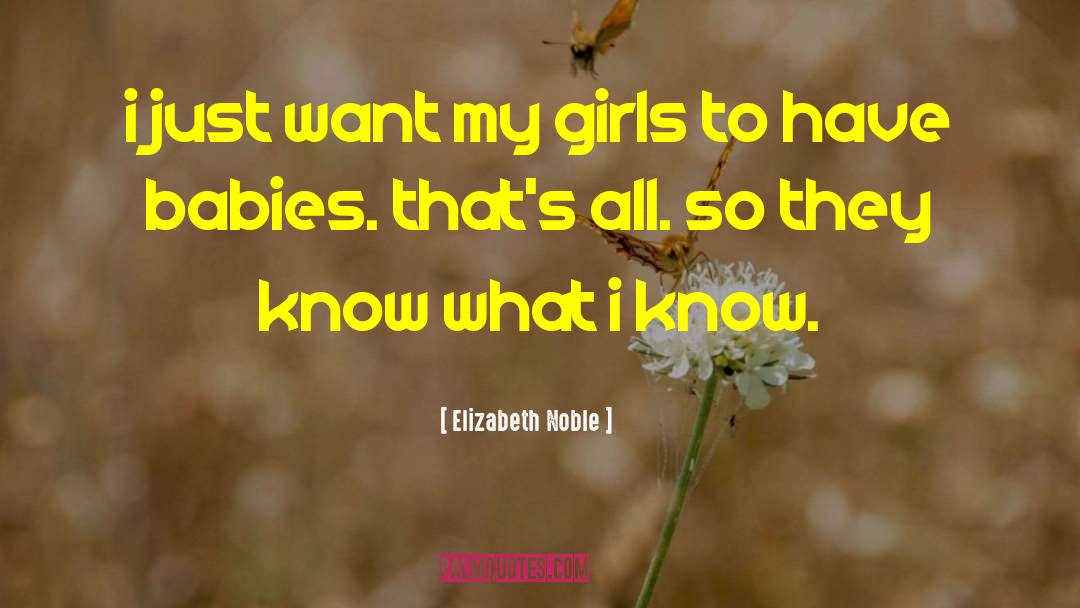 Elizabeth Noble Quotes: i just want my girls