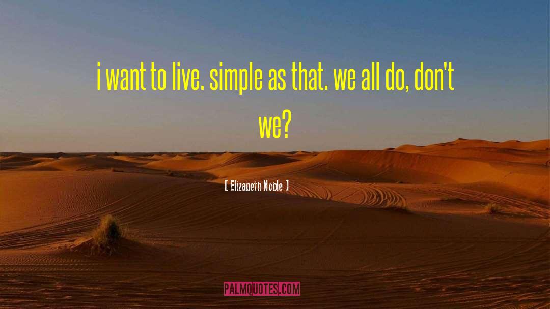 Elizabeth Noble Quotes: i want to live. simple