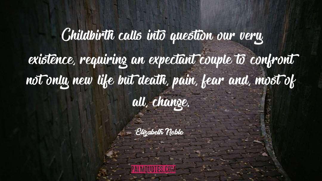 Elizabeth Noble Quotes: Childbirth calls into question our