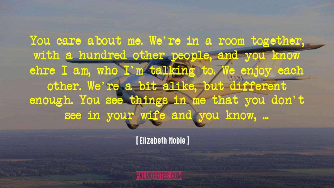 Elizabeth Noble Quotes: You care about me. We're