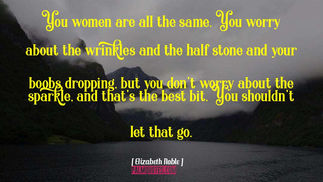 Elizabeth Noble Quotes: You women are all the