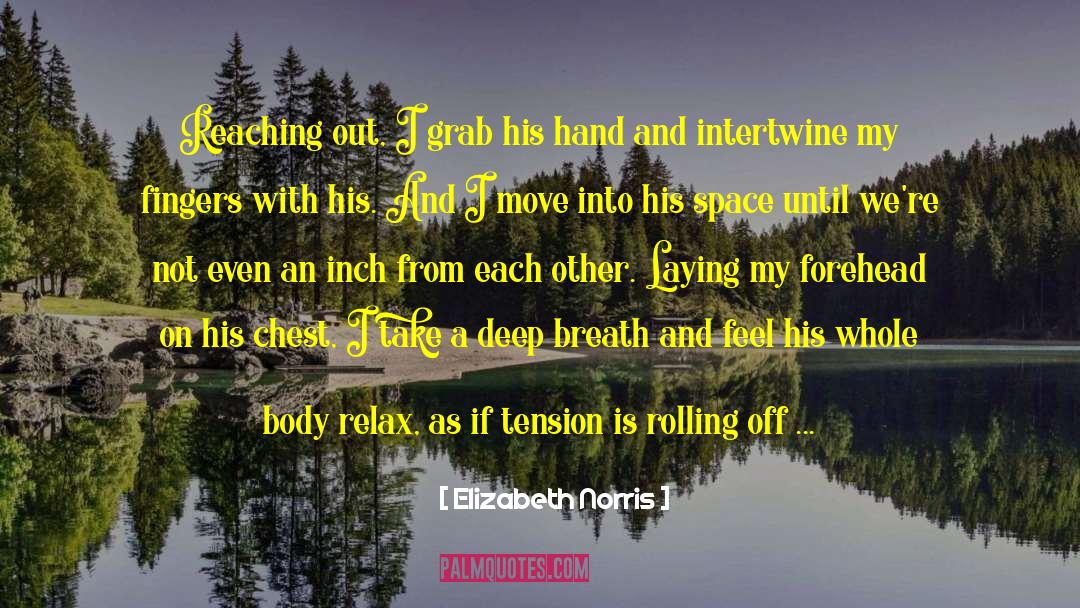 Elizabeth Norris Quotes: Reaching out, I grab his