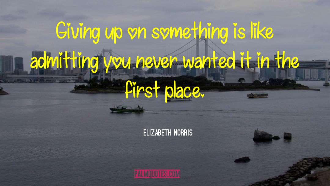 Elizabeth Norris Quotes: Giving up on something is