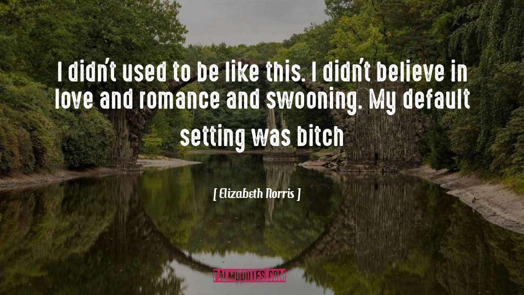 Elizabeth Norris Quotes: I didn't used to be