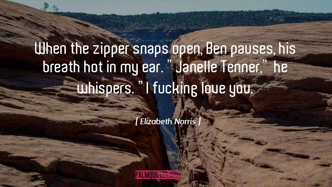 Elizabeth Norris Quotes: When the zipper snaps open,