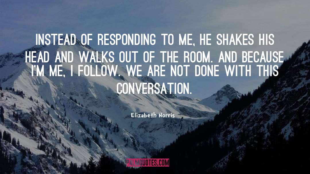 Elizabeth Norris Quotes: Instead of responding to me,