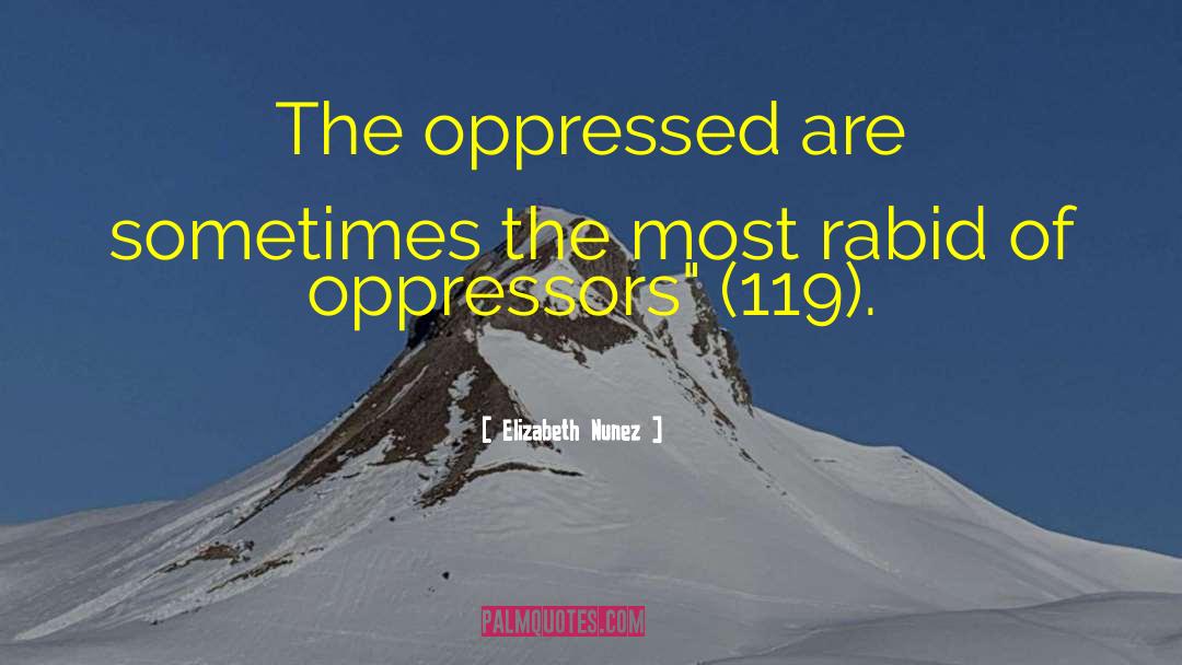 Elizabeth Nunez Quotes: The oppressed are sometimes the