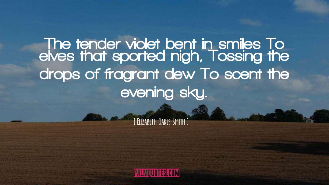 Elizabeth Oakes Smith Quotes: The tender violet bent in