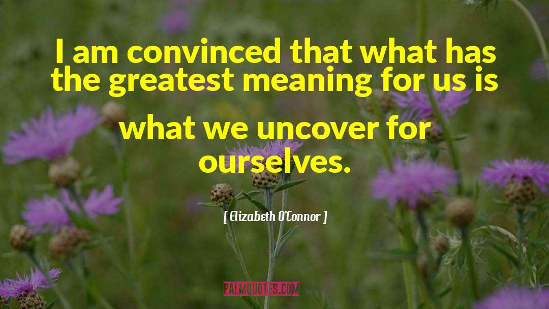 Elizabeth O'Connor Quotes: I am convinced that what