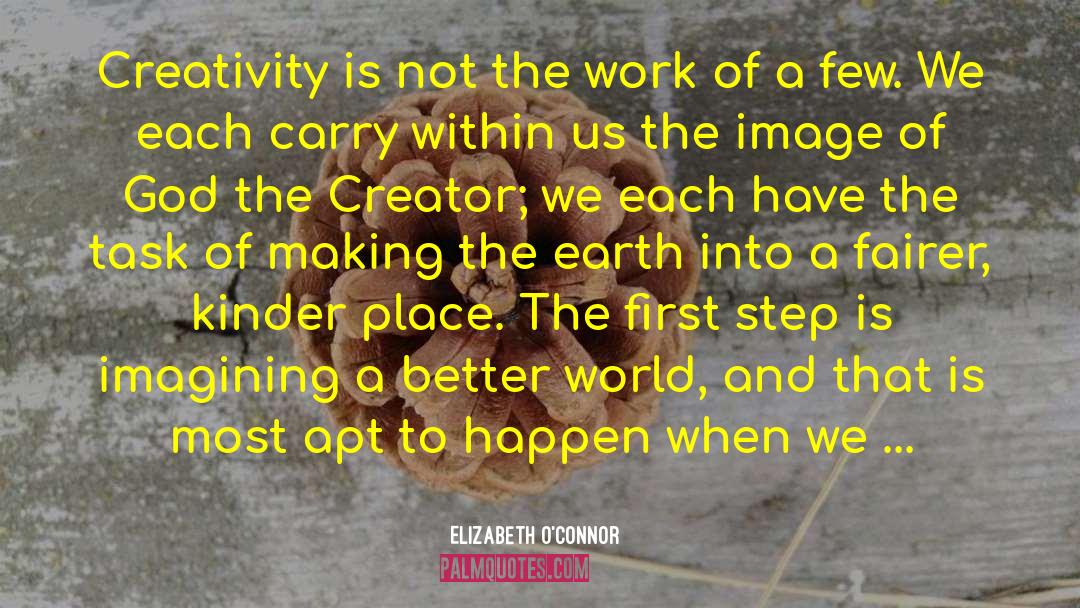 Elizabeth O'Connor Quotes: Creativity is not the work