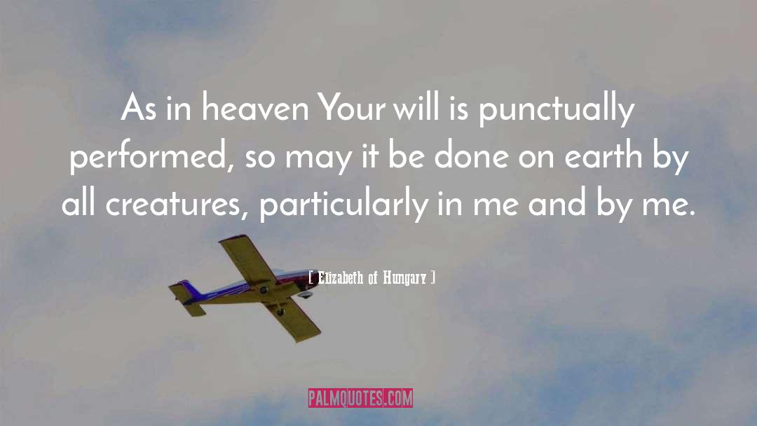 Elizabeth Of Hungary Quotes: As in heaven Your will