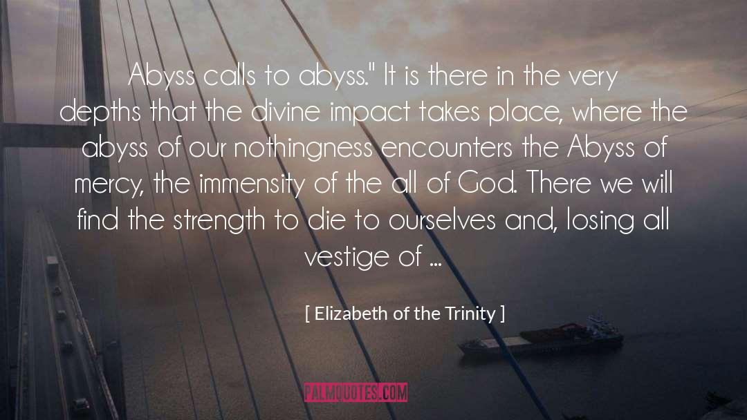 Elizabeth Of The Trinity Quotes: Abyss calls to abyss.