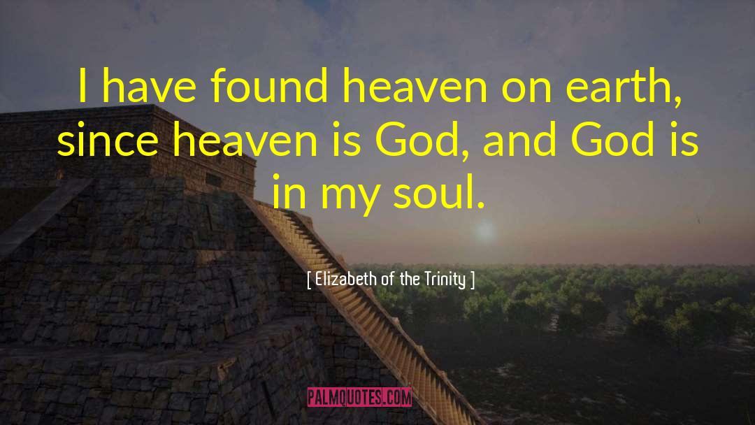 Elizabeth Of The Trinity Quotes: I have found heaven on