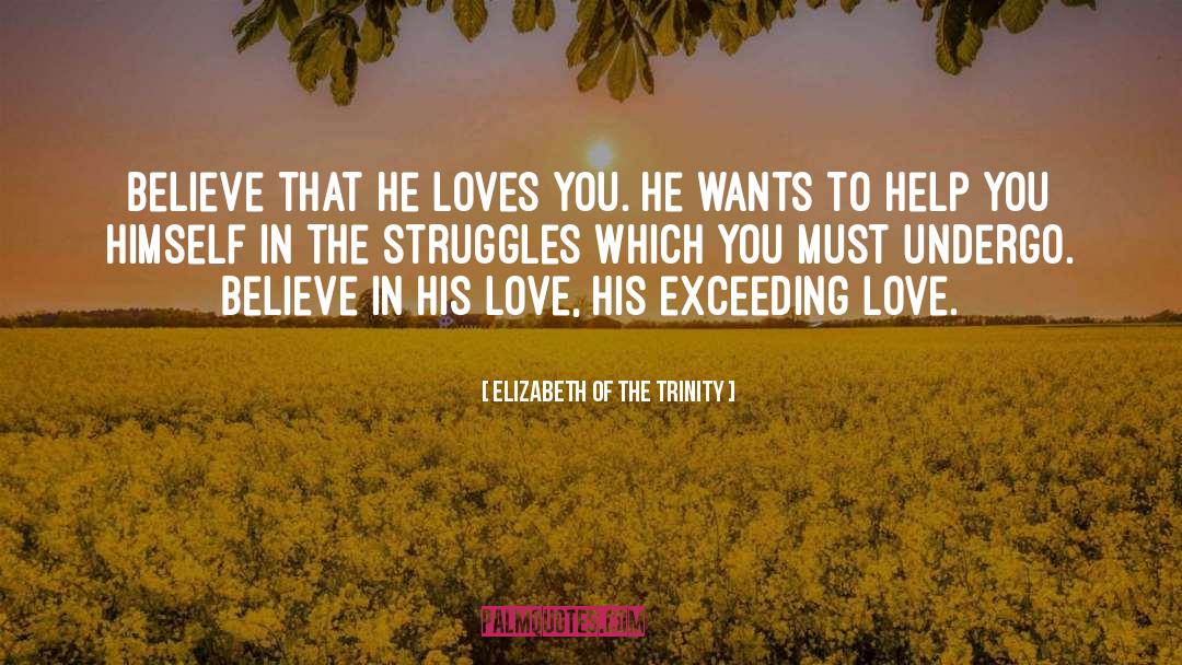Elizabeth Of The Trinity Quotes: Believe that He loves you.