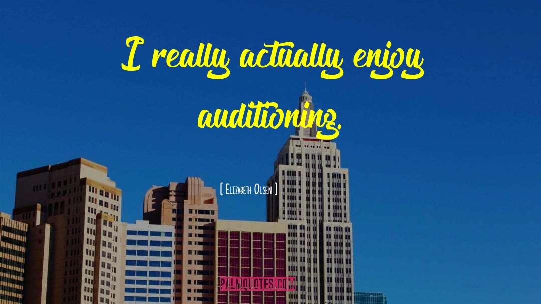 Elizabeth Olsen Quotes: I really actually enjoy auditioning.