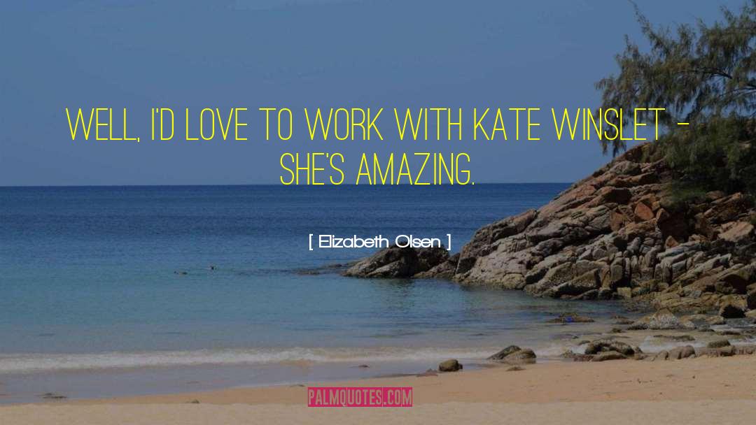 Elizabeth Olsen Quotes: Well, I'd love to work