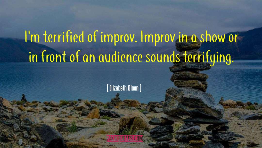 Elizabeth Olsen Quotes: I'm terrified of improv. Improv
