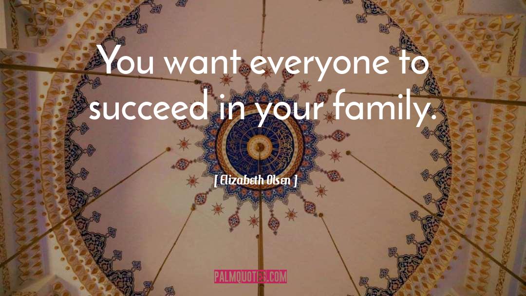 Elizabeth Olsen Quotes: You want everyone to succeed