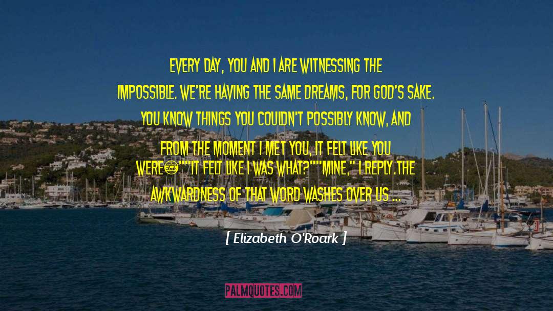 Elizabeth O'Roark Quotes: Every day, you and I