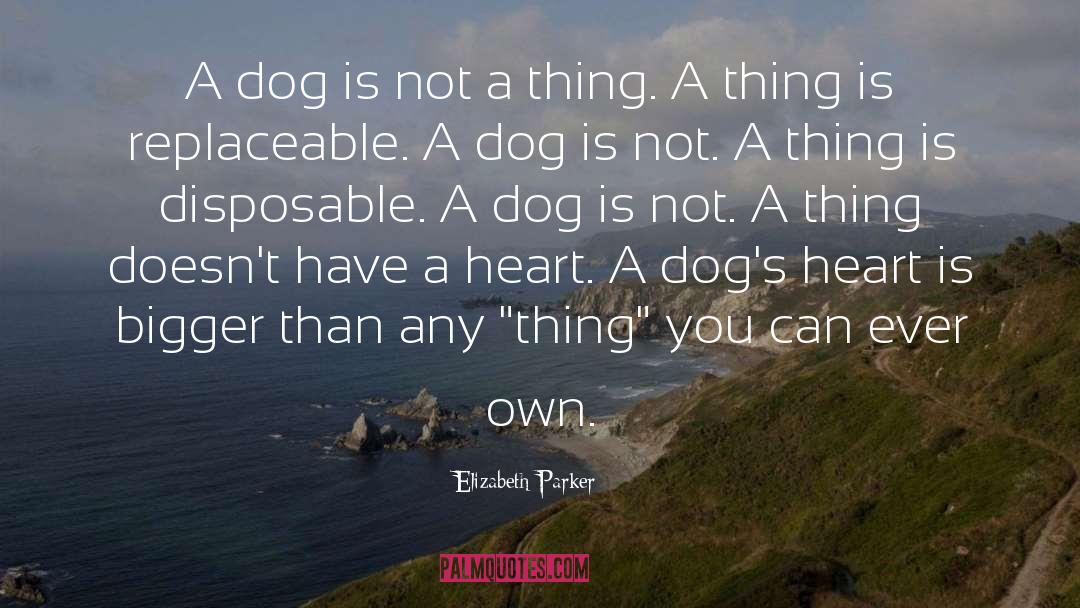 Elizabeth Parker Quotes: A dog is not a