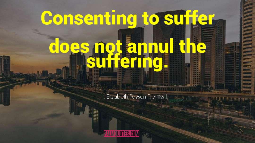 Elizabeth Payson Prentiss Quotes: Consenting to suffer does not