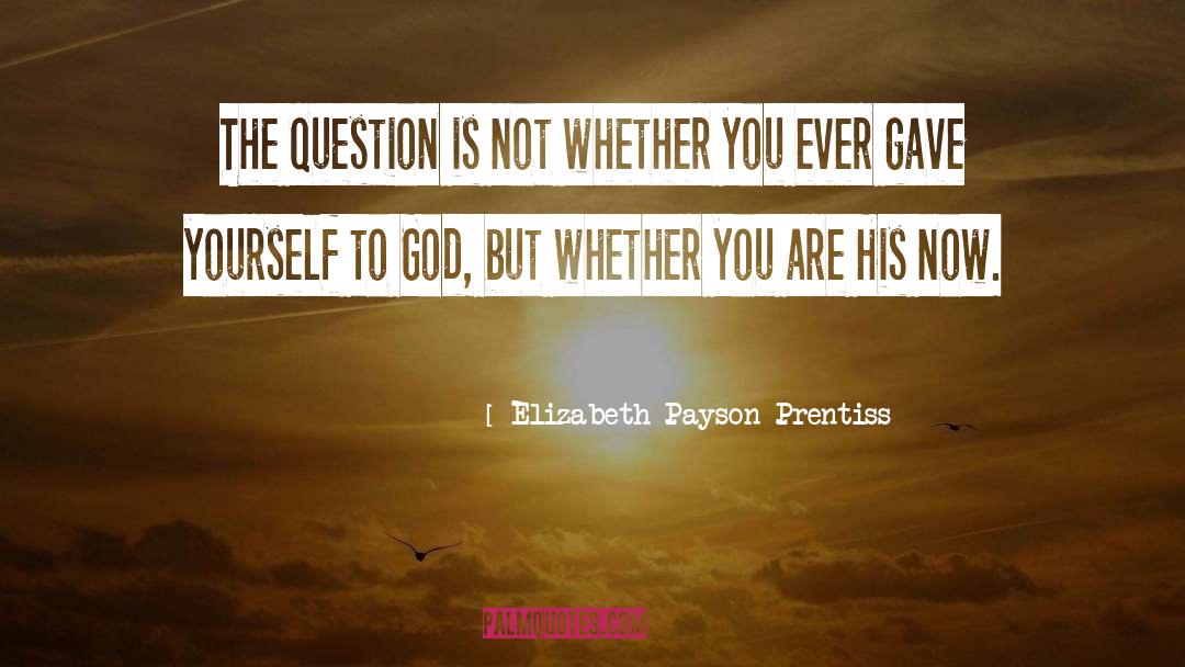 Elizabeth Payson Prentiss Quotes: The question is not whether