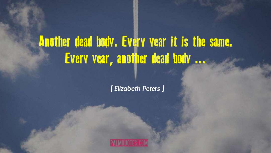 Elizabeth Peters Quotes: Another dead body. Every year
