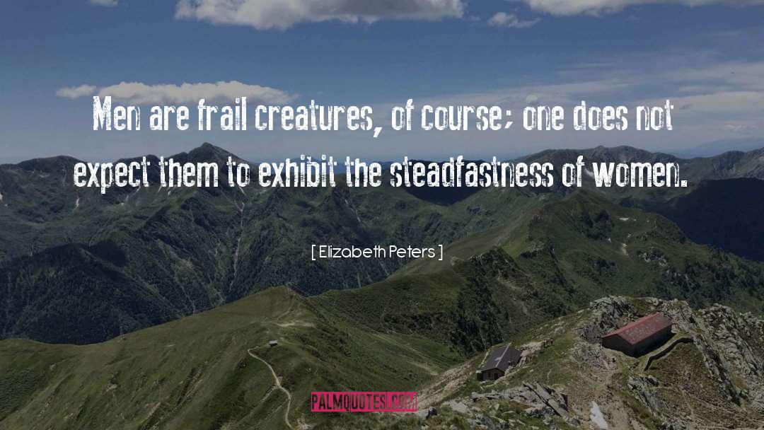 Elizabeth Peters Quotes: Men are frail creatures, of