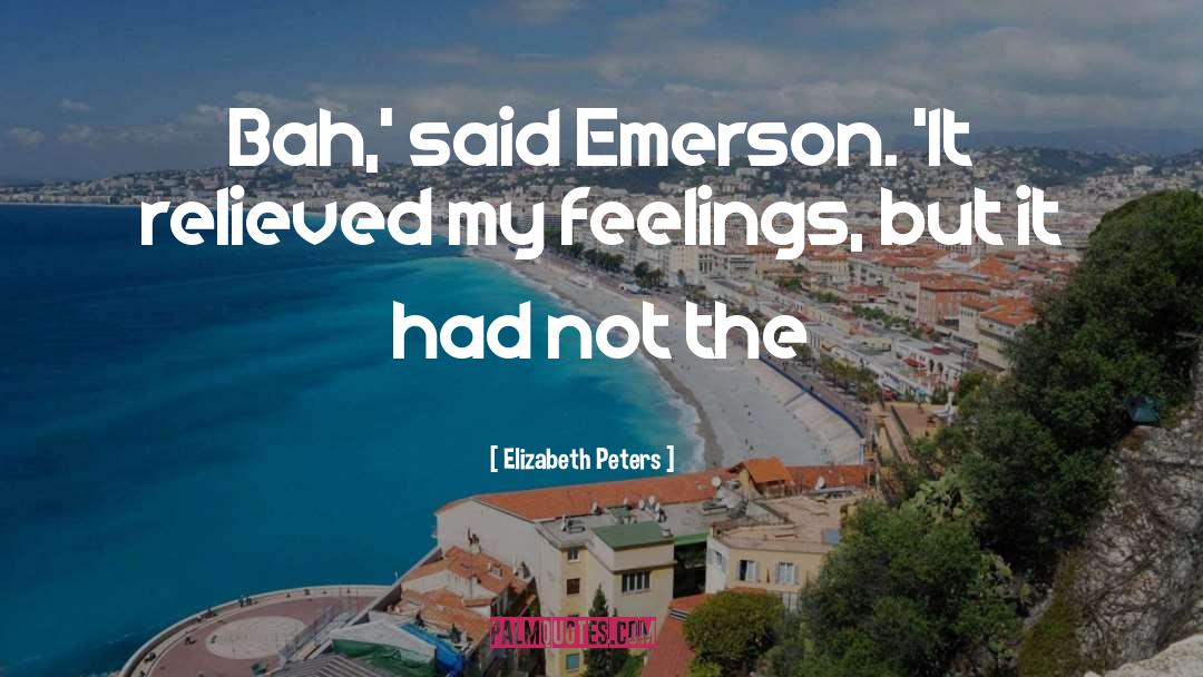 Elizabeth Peters Quotes: Bah,' said Emerson. 'It relieved