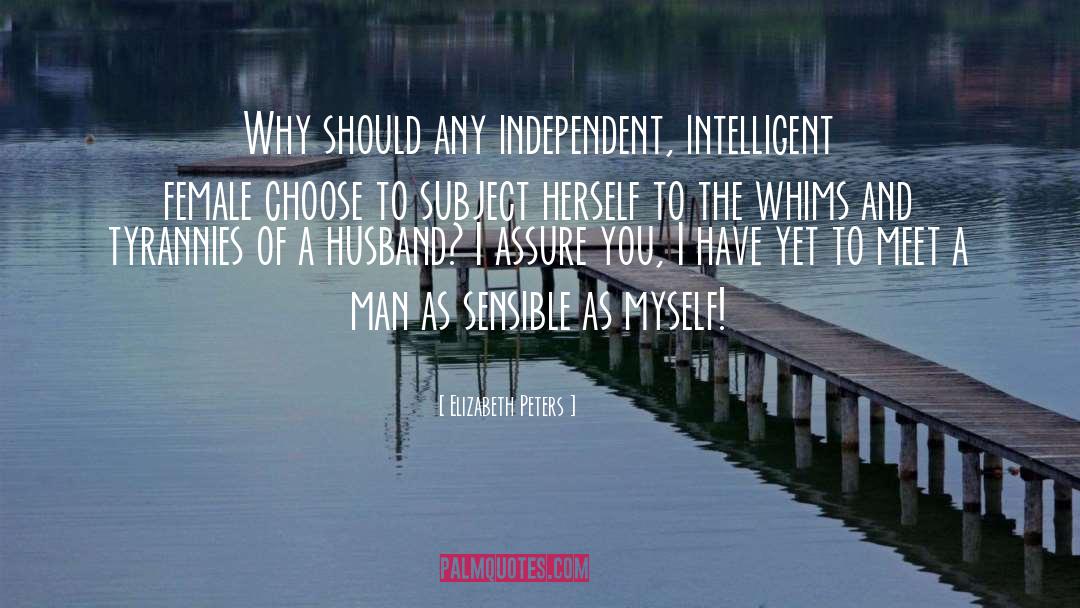 Elizabeth Peters Quotes: Why should any independent, intelligent