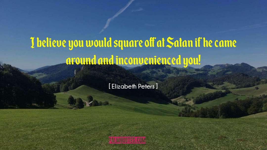 Elizabeth Peters Quotes: I believe you would square