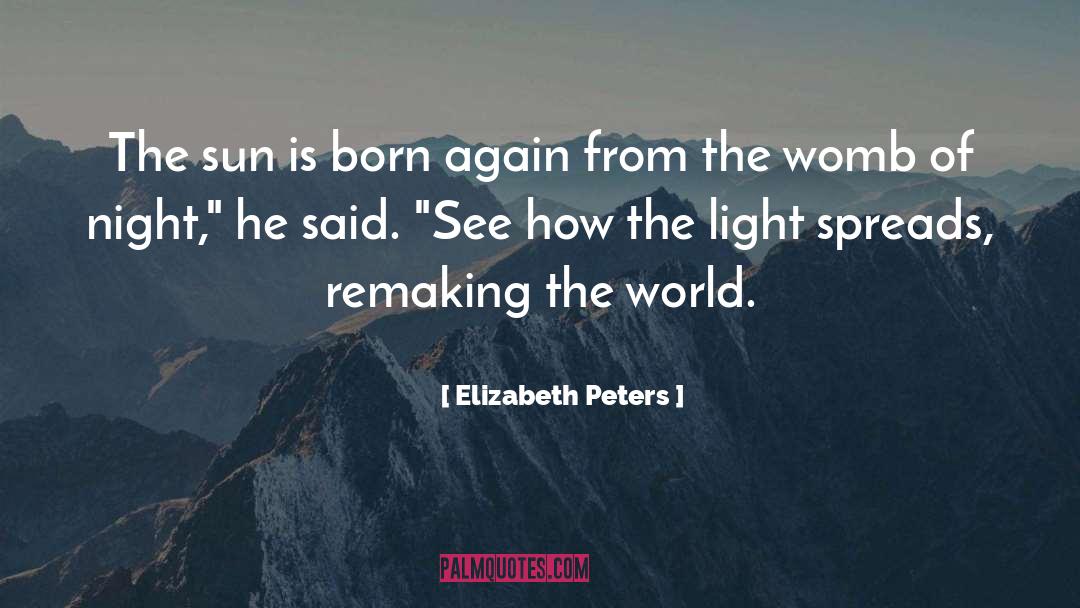 Elizabeth Peters Quotes: The sun is born again