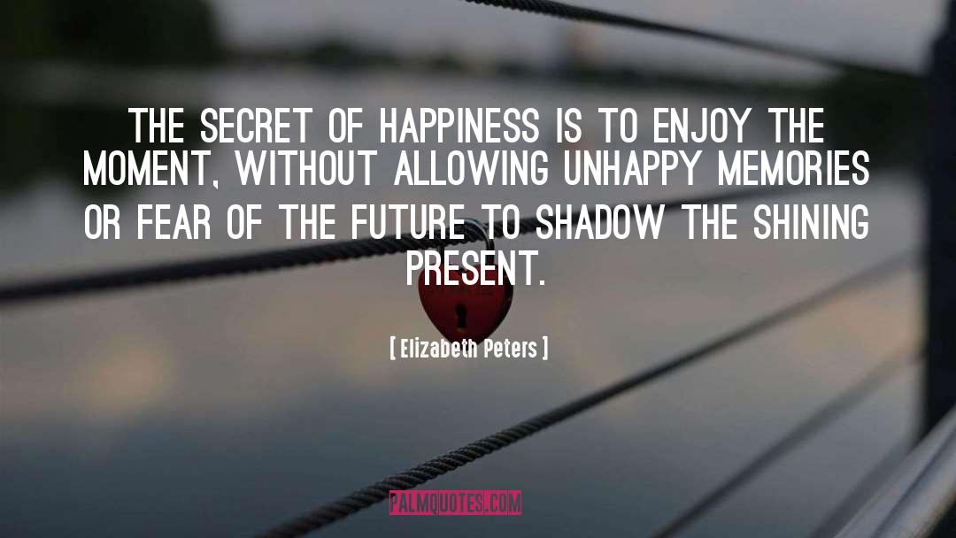 Elizabeth Peters Quotes: The secret of happiness is