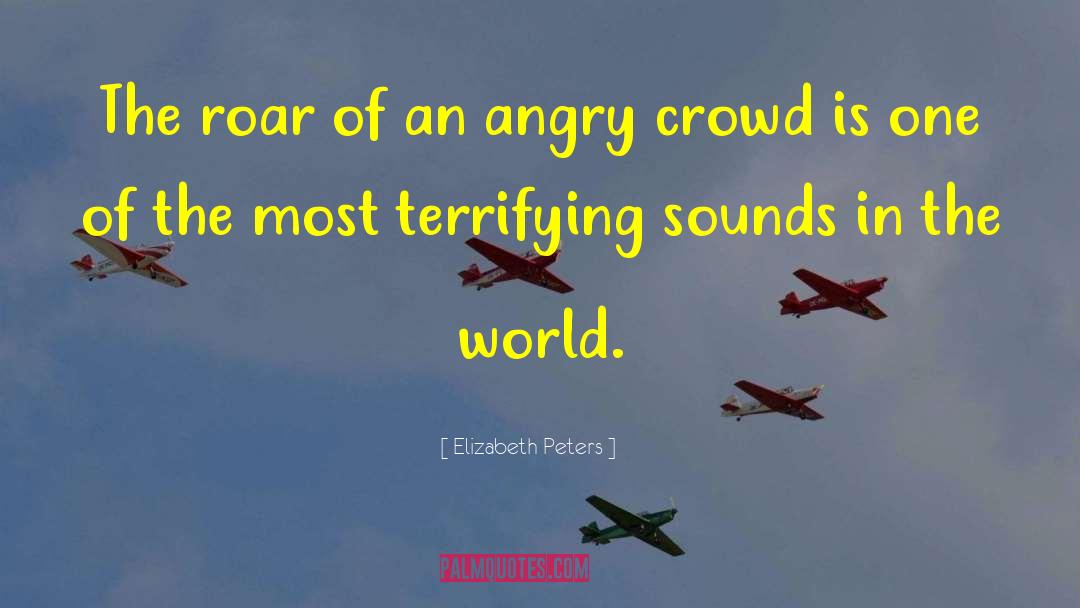 Elizabeth Peters Quotes: The roar of an angry