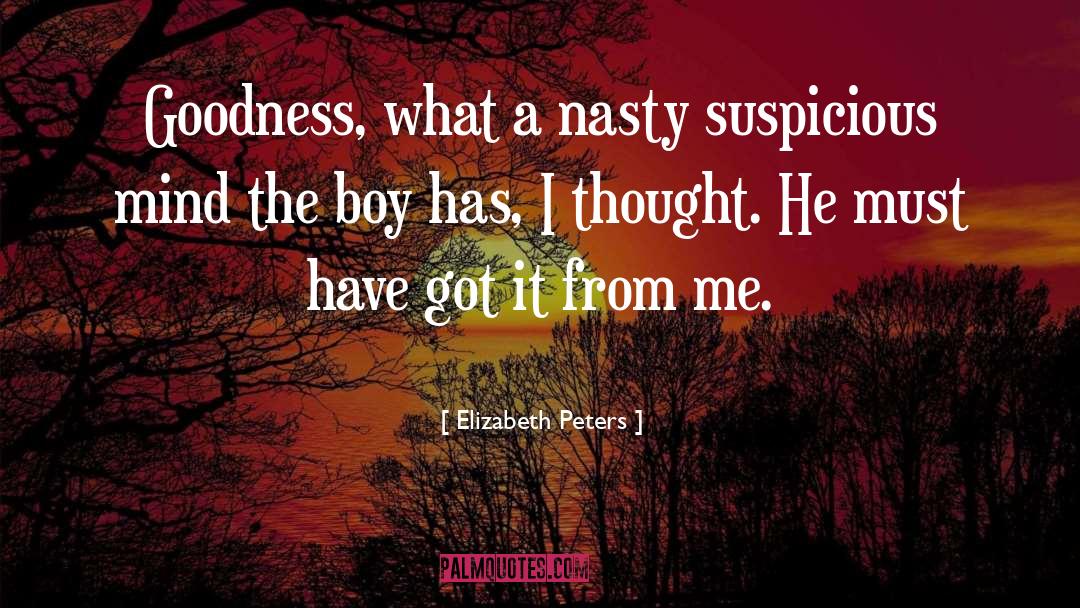 Elizabeth Peters Quotes: Goodness, what a nasty suspicious