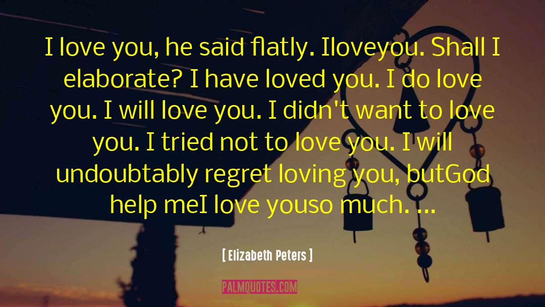 Elizabeth Peters Quotes: I love you, he said