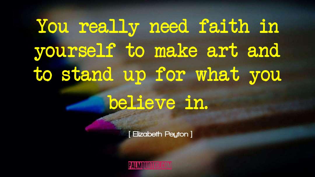 Elizabeth Peyton Quotes: You really need faith in