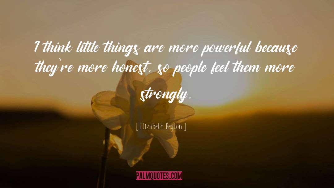 Elizabeth Peyton Quotes: I think little things are