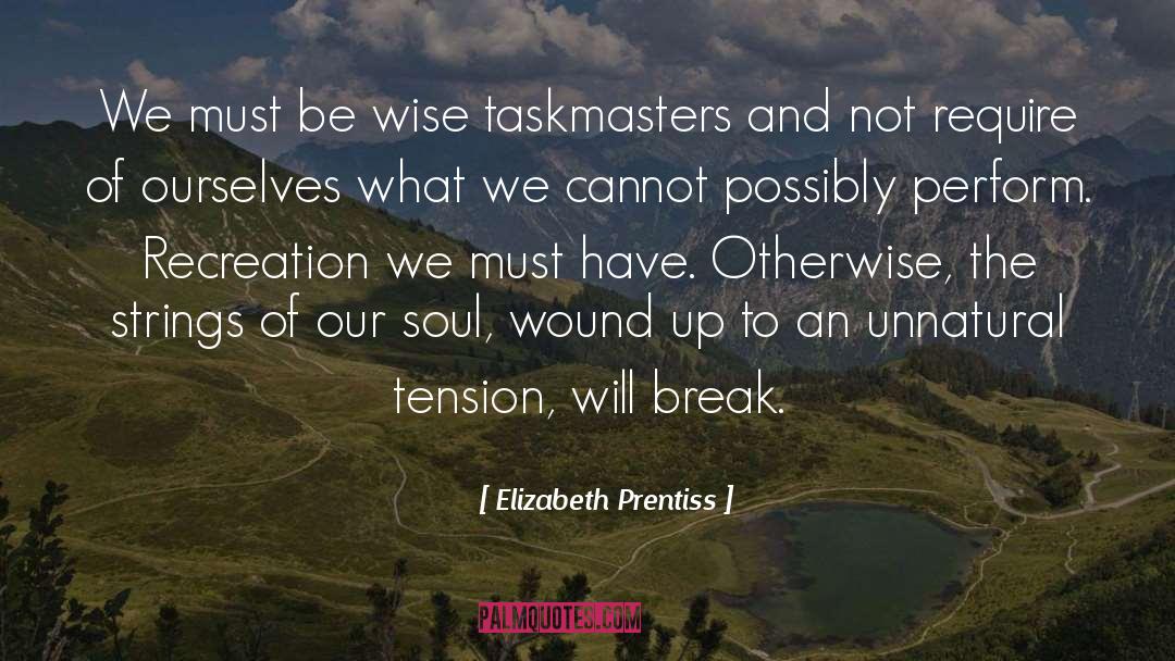 Elizabeth Prentiss Quotes: We must be wise taskmasters