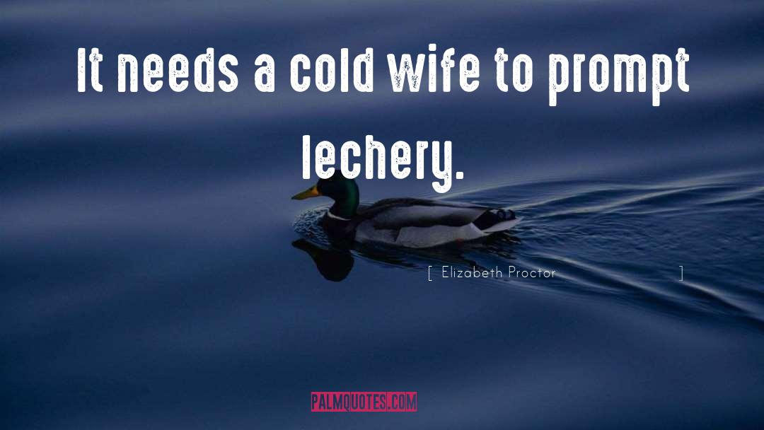 Elizabeth Proctor Quotes: It needs a cold wife