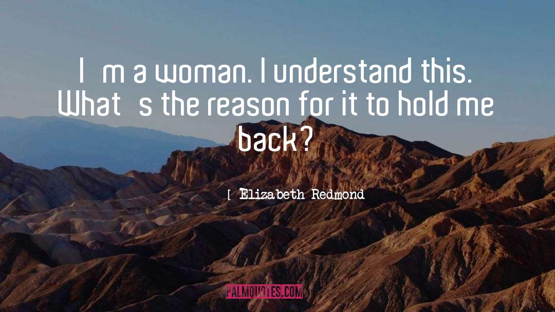 Elizabeth Redmond Quotes: I'm a woman. I understand