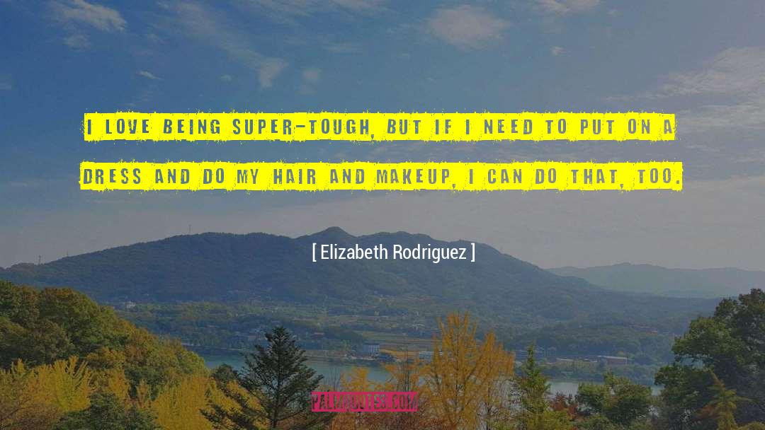 Elizabeth Rodriguez Quotes: I love being super-tough, but